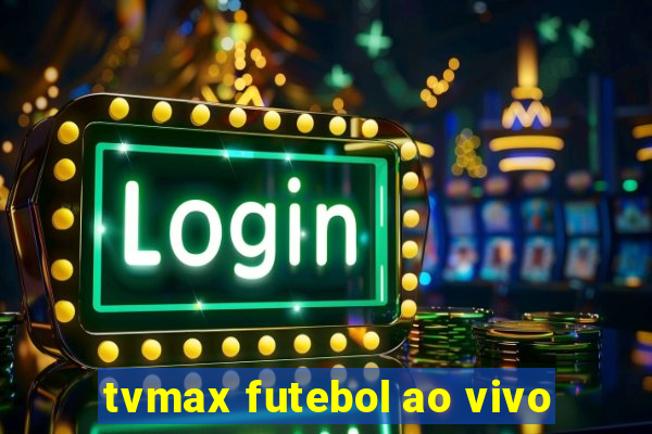 tvmax futebol ao vivo